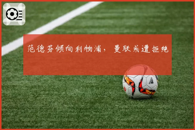 范德芬倾向利物浦，曼联或遭拒绝