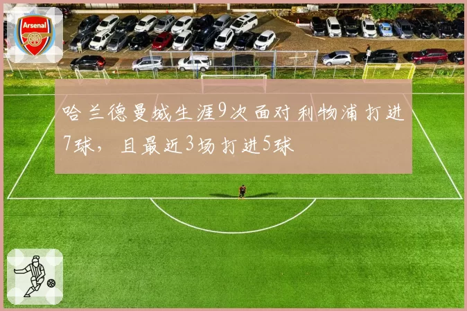 哈兰德曼城生涯9次面对利物浦打进7球，且最近3场打进5球