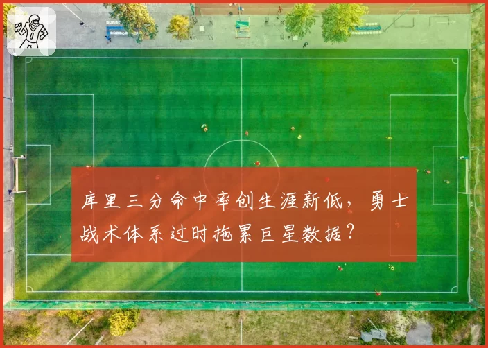 库里三分命中率创生涯新低，勇士战术体系过时拖累巨星数据？