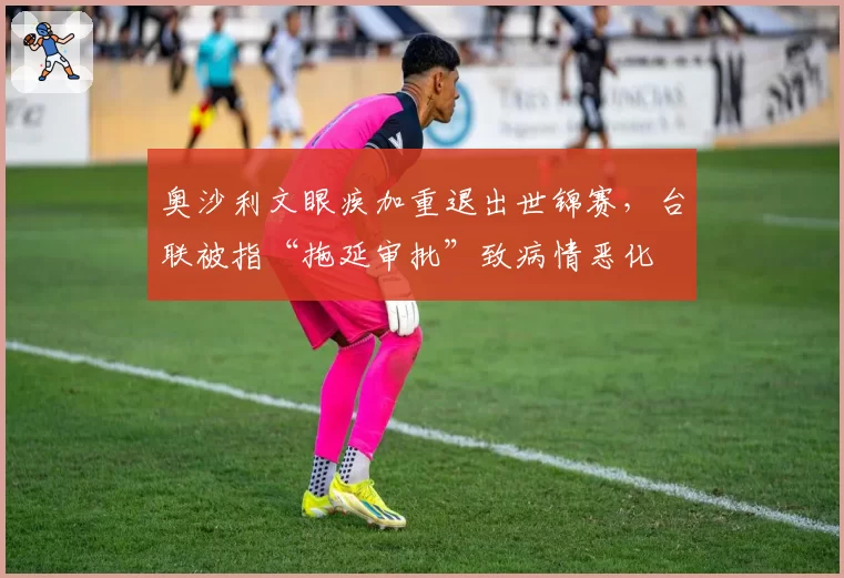 奥沙利文眼疾加重退出世锦赛，台联被指“拖延审批”致病情恶化