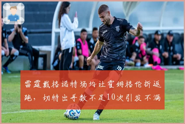 雷霆戴格诺特场均让霍姆格伦折返跑,切特出手数不足10次引发不满