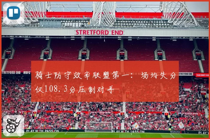 骑士防守效率联盟第一：场均失分仅108.3分压制对手